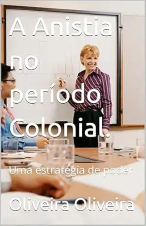 A Anistia no período Colonial.: Uma estratégia de poder – Oliveira  Oliveira