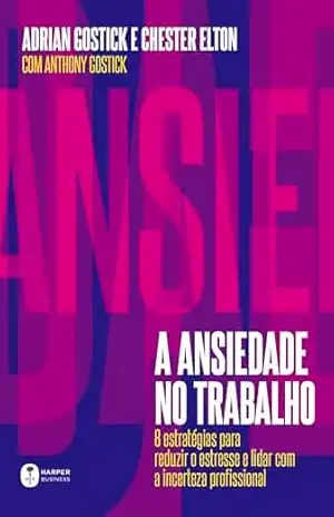 Capa do livro A ansiedade no trabalho: 8 estratégias para reduzir o estresse e lidar com a incerteza profissional - Adrian Gostick