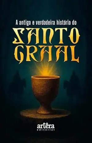 A Antiga e Verdadeira História do Santo Graal – Anônimo