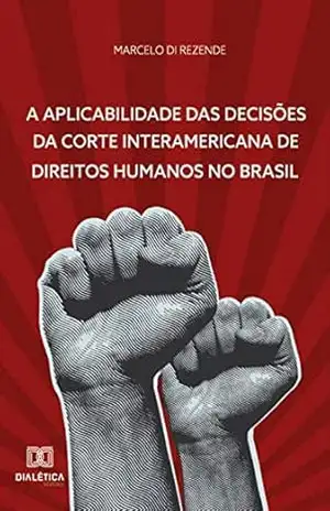 A Aplicabilidade das Decisões da Corte Interamericana de Direitos Humanos no Brasil – Marcelo Di Rezende
