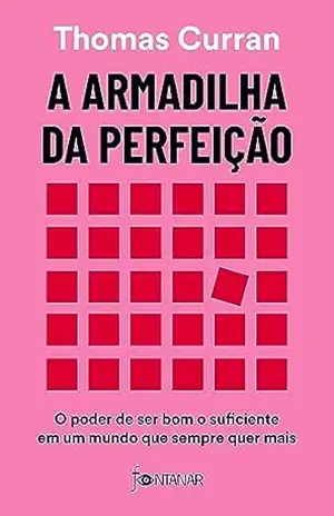 A armadilha da perfeição: O poder de ser bom o suficiente em um mundo que sempre quer mais – Thomas Curran