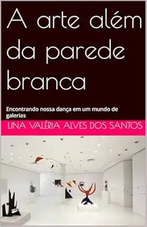 A arte além da parede branca: Encontrando nossa dança em um mundo de galerias – Lina Valéria  Alves dos Santos