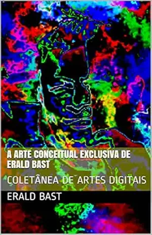 A ARTE CONCEITUAL EXCLUSIVA DE ERALD BAST: COLETÂNEA DE ARTES DIGITAIS (VOLUME III) – ERALD  BAST