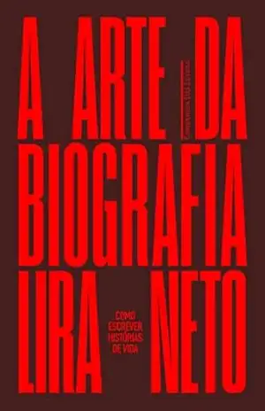 A arte da biografia: Como escrever histórias de vida – Lira Neto A arte da biografia: Como escrever histórias de vida – Lira Neto