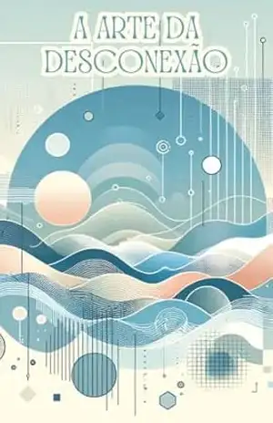 A arte da desconexão: redefinindo o equilíbrio na era digital – Diego Vega Ramirez