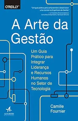 A Arte da Gestão: Um Guia Prático Para Integrar Liderança e Recursos Humanos no Setor de Tecnologia – Camille Fournier A Arte da Gestão: Um Guia Prático Para Integrar Liderança e Recursos Humanos no Setor de Tecnologia – Camille Fournier