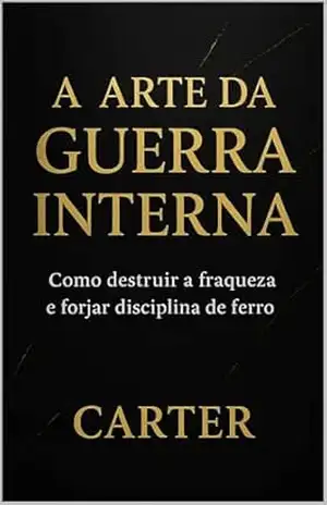 A arte da Guerra Interna: Estratégias e ensinamentos na prática para dominar mente, emoções e destino. – D.s Carter A arte da Guerra Interna: Estratégias e ensinamentos na prática para dominar mente, emoções e destino. – D.s Carter