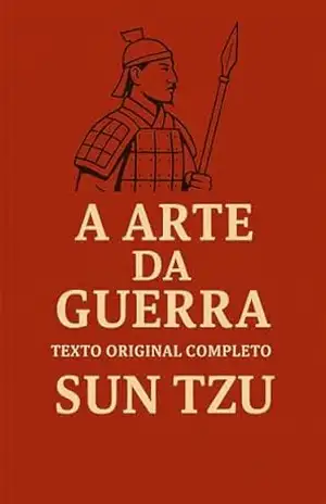 Capa do livro A ARTE DA GUERRA (Texto Original Completo – Tradução 2025): E Como Aplicá–la ao Mundo dos Negócios (Trilogia Mestres da Estratégia: Da Guerra ao Governo) - Sun Tzu