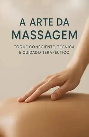 A Arte da Massagem: Toque Consciente, Técnica e Cuidado Terapêutico – MONICA LEITE