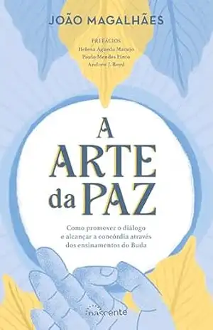 A Arte da Paz: Como promover o diálogo e alcançar a concórdia através dos ensinamentos de Buda – João Magalhães