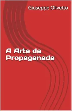 A Arte da Propaganda – Giuseppe Olivetto A Arte da Propaganda – Giuseppe Olivetto