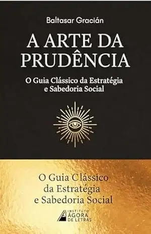 Capa do livro A ARTE DA PRUDÊNCIA (Oráculo Manual e Arte de Prudência): O Guia Clássico da Estratégia, Liderança e Sabedoria Social (Edição Anotada e Comentada) - Instituto Agora de Letras