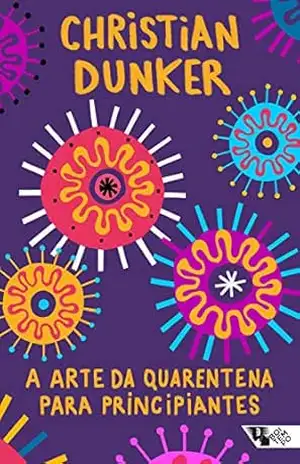 A arte da quarentena para principiantes (Pandemia Capital) – Christian Ingo Lenz Dunker