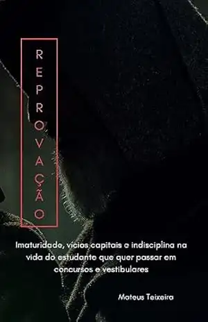 A Arte da Reprovação: Vícios capitais e o fracasso no estudo competitivo – Mateus Teixeira Serra Alves