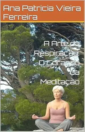 Capa do livro A Arte da Respiração: O Coração da Meditação - Ana Patricia  Vieira Ferreira