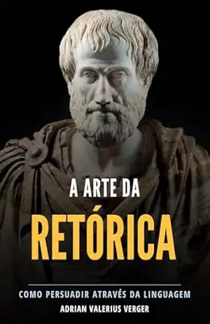 A Arte da Retórica: Como persuadir através da linguagem – Adrian Valerius Verger