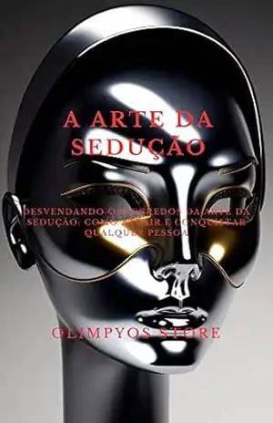 Capa do livro A arte da sedução: Desvendando os segredos da arte da sedução: como atrair e conquistar qualquer pessoa - Olimpyo´s store