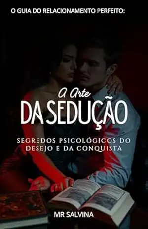 A Arte da Sedução: Segredos Psicológicos do Desejo e da Conquista - MR SALVINA A Arte da Sedução: Segredos Psicológicos do Desejo e da Conquista - MR SALVINA