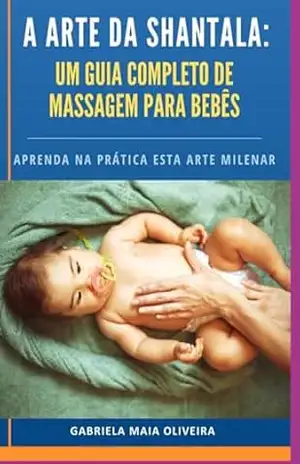 A Arte Da Shantala: Um Guia Completo Para Massagem Em Bebês - Gabriela Maia Oliveira