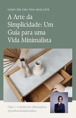 A Arte da Simplicidade: Um Guia para uma Vida Minimalista – Senhorita Minimalista