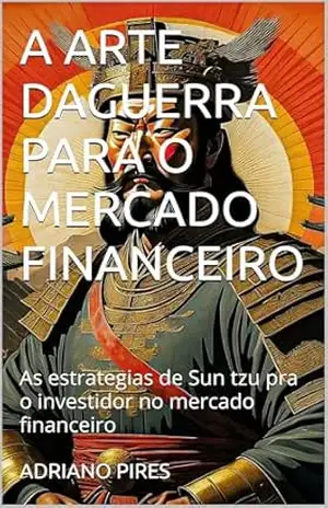 A ARTE DAGUERRA PARA O MERCADO FINANCEIRO - ADRIANO PIRES A ARTE DAGUERRA PARA O MERCADO FINANCEIRO - ADRIANO PIRES