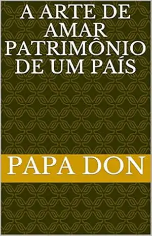 Capa do livro A ARTE DE AMAR PATRIMÔNIO DE UM PAÍS - PAPA  DON