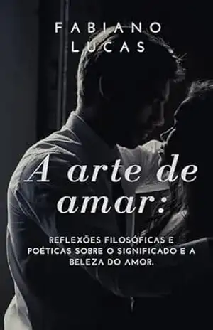 A Arte de Amar :: reflexões filosóficas e poéticas sobre o significado e a beleza do amor. – fabiano  lucas