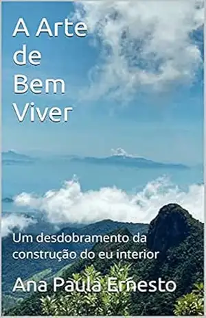A Arte de Bem Viver: Um desdobramento da construção do eu interior (Seres Serenus) – Ana Paula Ernesto A Arte de Bem Viver: Um desdobramento da construção do eu interior (Seres Serenus) – Ana Paula Ernesto