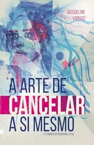 A arte de cancelar a si mesmo: É o canto do rouxinol azul (Trilogia digital Livro 1) - Jacqueline  Vargas