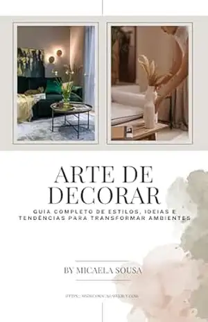 Capa do livro A Arte de Decorar: Guia Completo de Estilos, Ideias e Tendências para Transformar Ambientes - Micaela Sousa