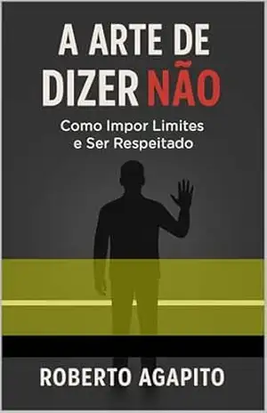 Capa do livro A Arte de dizer não: Como Impor Limites e Ser Respeitado - ROBERTO AGAPITO