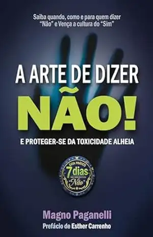 A ARTE DE DIZER NÃO: E proteger–se da toxicidade alheia – Magno Paganelli