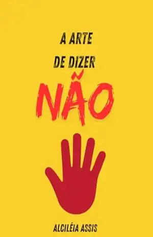 A Arte de Dizer Não - Alciléia Assis