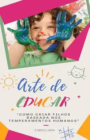 Capa do livro A Arte de Educar “COMO CRIAR FILHOS BASEADA NOS TEMPERAMENTOS HUMANOS” - Fabio Lara