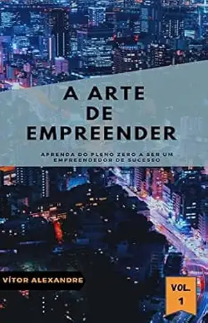 A arte de empreender: aprenda do pleno zero a ser um empreendedor de sucesso – vitor alexandre faer rodrigues