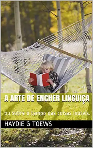 Baixar A Arte de Encher Linguiça: ou sobre o tempo das coisas inúteis. pdf, epub, mobi, eBook
