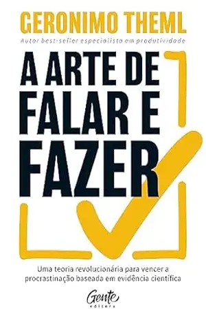 A arte de falar e fazer: Uma teoria revolucionária para vencer a procrastinação baseada em evidência científica - Geronimo Theml A arte de falar e fazer: Uma teoria revolucionária para vencer a procrastinação baseada em evidência científica - Geronimo Theml