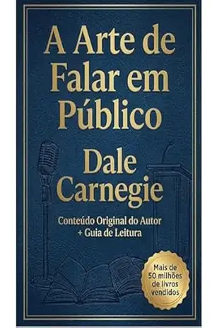 A Arte de Falar em Público — Edição Comentada: O texto clássico de Dale Carnegie com um guia de leitura para o leitor contemporâneo – Dale Carnegie