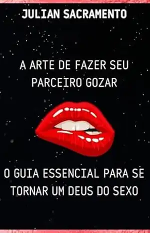 A arte de fazer seu parceiro gozar: O guia essencial para se tornar um deus do sexo - Julian Sacramento
