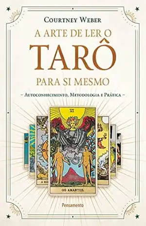 A Arte de Ler o Tarô para Si Mesmo: Autoconhecimento, Metodologia e Prática – Courtney Weber