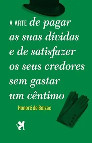 Capa do livro A Arte de Pagar as Suas Dívidas e de Satisfazer os Seus Credores Sem Gastar Um Cêntimo - Honoré de Balzac