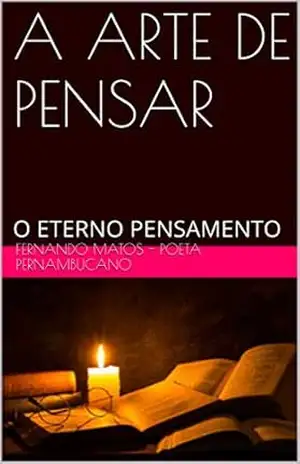 A ARTE DE PENSAR: O ETERNO PENSAMENTO – Fernando Matos – Poeta Pernambucano A ARTE DE PENSAR: O ETERNO PENSAMENTO – Fernando Matos – Poeta Pernambucano
