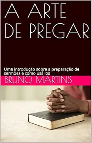 A ARTE DE PREGAR: Uma introdução sobre a preparação de sermões e como usá los (evangelico) – Bruno Martins