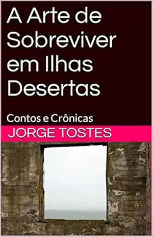 A Arte de Sobreviver em Ilhas Desertas: Contos e Crônicas – Jorge Tostes