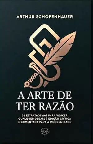 Capa do livro A Arte de Ter Razão: 38 Estratagemas para Vencer qualquer Debate: Edição Crítica e Comentada: Como identificar falácias, desmascarar manipulações e dominar a retórica na era das redes sociais. - Arthur Schopenhauer