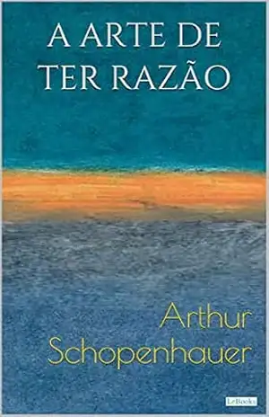 A ARTE DE TER RAZÃO: 38 Estratégias para vencer qualquer debate – Arthur Schopenhauer