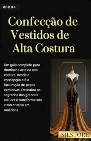 A ARTE DE TRANSFORMAR TECIDO EM MODA: HISTÓRIA E DESING MODERNO – SILVANA SALLES