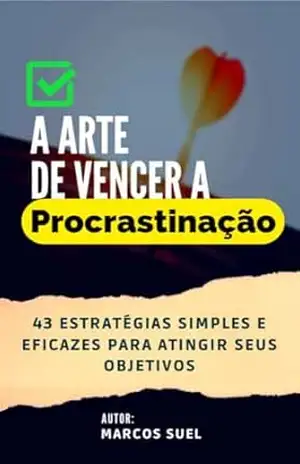 A Arte de Vencer a Procrastinação, 43 Estratégias – Marcos Suel