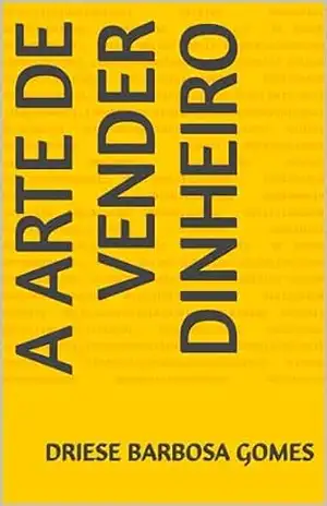 A ARTE DE VENDER DINHEIRO - Driese Barbosa Gomes