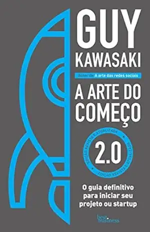 Capa do livro A arte do começo 2.0: O guia definitivo para iniciar seu projeto ou startup - Guy Kawasaki